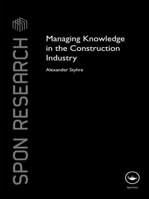 Managing Knowledge in the Construction Industry by Styhre, Alexander