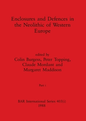 Enclosures and Defences in the Neolithic of Western Europe, Part i by Burgess, Colin