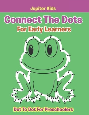 Connect The Dots For Early Learners: Dot To Dot For Preschoolers by Jupiter Kids