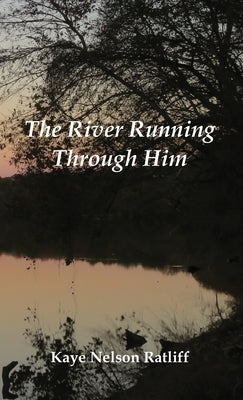 The River Running Through Him by Ratliff, Kaye Nelson