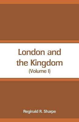 London and the Kingdom: (Volume I) by Sharpe, Reginald R.