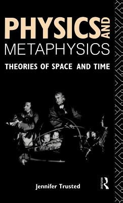 Physics and Metaphysics: Theories of Space and Time by Trusted, Jennifer
