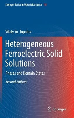 Heterogeneous Ferroelectric Solid Solutions: Phases and Domain States by Topolov, Vitaly Yu