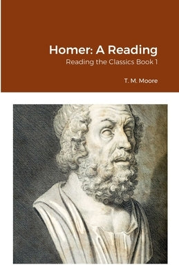 Homer: A Reading: Reading the Classics Book 1 by Moore, T. M.