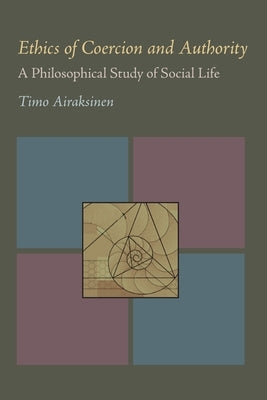 Ethics of Coercion and Authority: A Philosophical Study of Social Life by Airaksinen, Timo