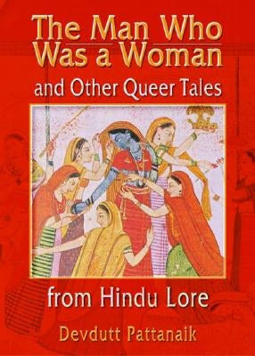 The Man Who Was a Woman and Other Queer Tales from Hindu Lore by Pattanaik, Devdutt