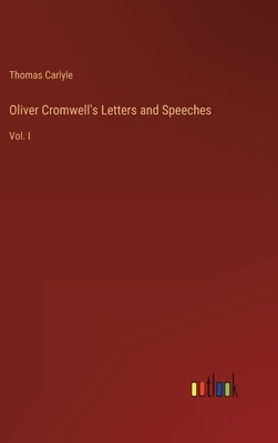 Oliver Cromwell's Letters and Speeches: Vol. I by Carlyle, Thomas