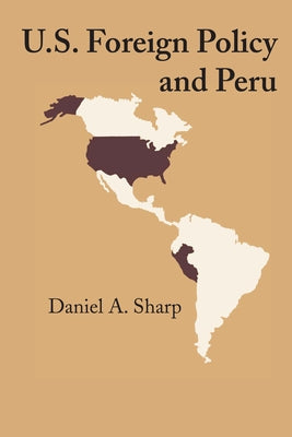 U.S. Foreign Policy and Peru by Sharp, Daniel a.