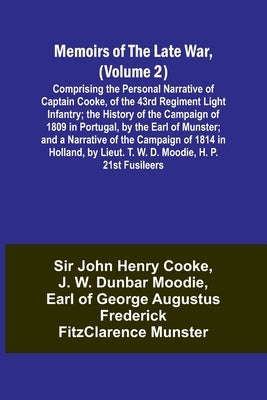 Memoirs of the Late War, (Volume 2); Comprising the Personal Narrative of Captain Cooke, of the 43rd Regiment Light Infantry; the History of the Campa by Cooke, John