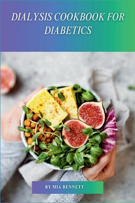 Dialysis Cookbook for Diabetics: Delicious Recipes for Dialysis Patients with Diabetes by Bennett, Mia