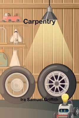 Carpentry by Samuel Griffith, Ira