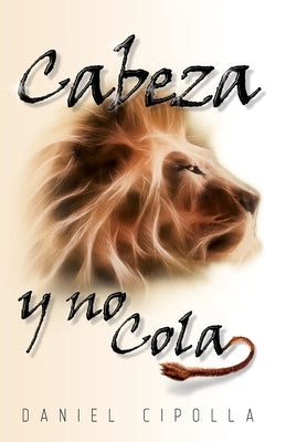 Cabeza y no cola Softcover head and not the tail by Cipolla, Daniel