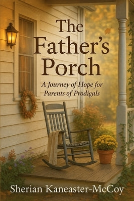 The Father's Porch: A Journey of Hope for Parents of Prodigals by Kaneaster-McCoy, Sherian