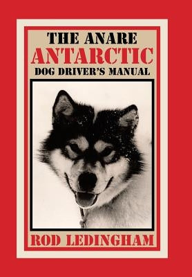 The ANARE Antarctic Dog Driver's Manual by Ledingham, Rod