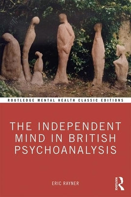 The Independent Mind in British Psychoanalysis by Rayner, Eric