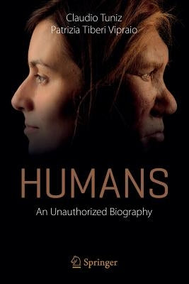 Humans: An Unauthorized Biography by Tuniz, Claudio