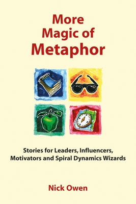 More Magic of Metaphor: Stories for Leaders, Influencers and Motivators by Owen, Nick