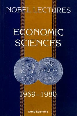Nobel Lectures in Economic Sciences, Vol 1 (1969-1980): The Sveriges Riksbank (Bank of Sweden) Prize in Economic Sciences in Memory of Alfred Nobel by Lindbeck, Assar