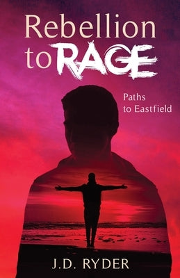 Rebellion to Rage: Paths to Eastfield by Ryder, J. D.