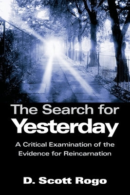 The Search for Yesterday: A Critical Examination of the Evidence for Reincarnation by Rogo, D. Scott