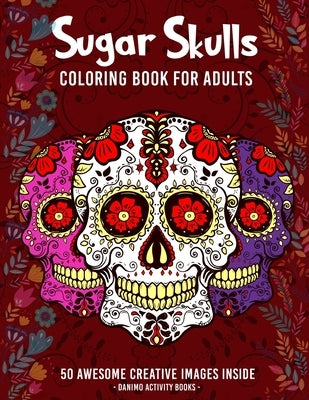 Sugar Skulls Coloring Book for Adults: 50+ Amazing Sugar Skull Design Images for Stress Relieving and Relaxation, Large Print and Single-sided Pages ( by Activity Books, Danimo