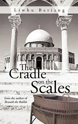 The Cradle on the Scales: From the Author of Beneath the Rubble by Betiang, Liwhu