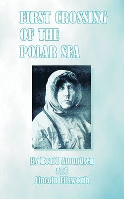 First Crossing of the Polar Sea by Amundsen, Roald