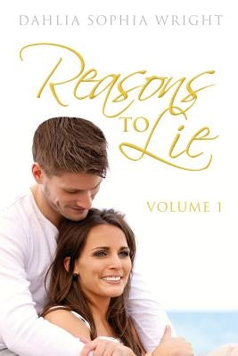 Reasons To Lie: Volume 1 by Wright, Dahlia Sophia