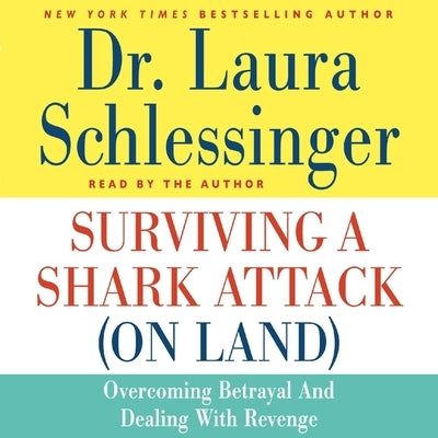 Surviving a Shark Attack (on Land) Lib/E: Overcoming Betrayal and Dealing with Revenge by Schlessinger, Laura C.