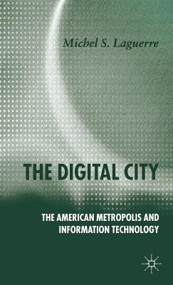 The Digital City: The American Metropolis and Information Technology by Laguerre, M.