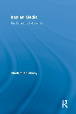 Iranian Media: The Paradox of Modernity by Khiabany, Gholam