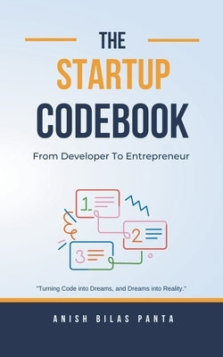 The Startup Codebook: From Developer To Entrepreneur by Panta, Anish Bilas