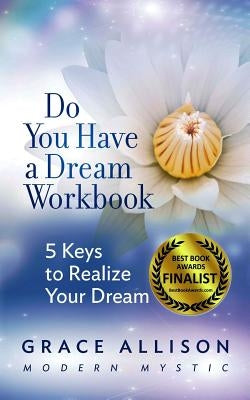 Do You Have a Dream Workbook: 5 Keys to Realize Your Dream by Allison, Grace