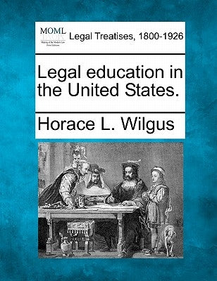 Legal Education in the United States. by Wilgus, Horace L.
