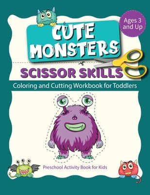 Scissor Skills cute monsters: Coloring And Cutting Workbook For Toodlers Preschool Activity Book For Kids Ages 3 And Up by Cowles, Shirley