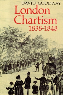 London Chartism 1838 1848 by Goodway, David