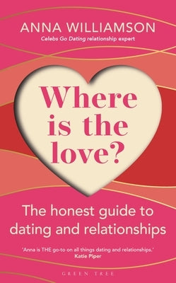 Where Is the Love?: The Honest Guide to Dating and Relationships: Shortlisted for the Health & Wellbeing Awards 2022 by Williamson, Anna