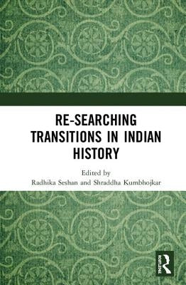 Re-Searching Transitions in Indian History by Seshan, Radhika