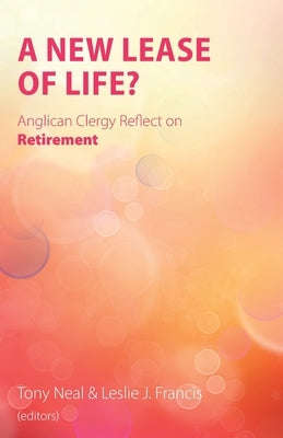 A New Lease of Life?: Anglican Clergy Reflect on Retirement by Neal, Tony