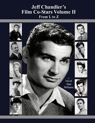 Jeff Chandler's Film Co-Stars Volume II From L to Z by Williams, David Alan