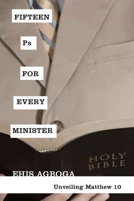 Fifteen PS for Every Minister: Unveiling Matthew 10 by Agboga, Ehis