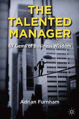 The Talented Manager: 67 Gems of Business Wisdom by Furnham, A.
