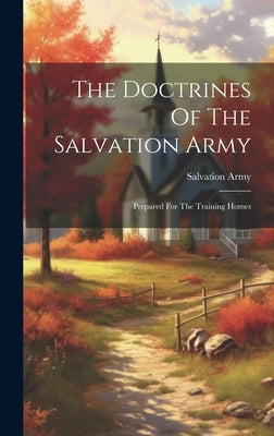 The Doctrines Of The Salvation Army: Prepared For The Training Homes by Army, Salvation