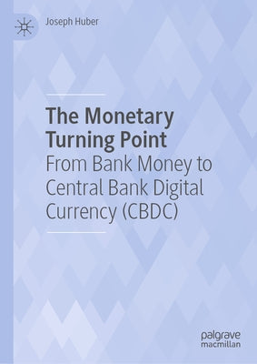 The Monetary Turning Point: From Bank Money to Central Bank Digital Currency (Cbdc) by Huber, Joseph