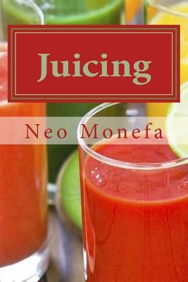 Juicing: The Ultimate Guide to Juicing for Weight Loss & Detox by Monefa, Neo