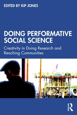 Doing Performative Social Science: Creativity in Doing Research and Reaching Communities by Jones, Kip