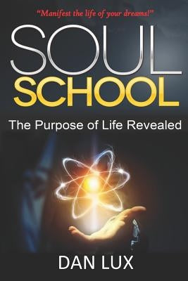 Soul School: The Purpose of Life Revealed by Lux, Dan