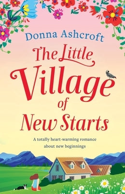 The Little Village of New Starts: A totally heartwarming romance about new beginnings by Ashcroft, Donna