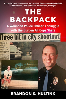 The Backpack: A Wounded Police Officer's Struggle with the Burden All Cops Share by Hultink, Brandon S.