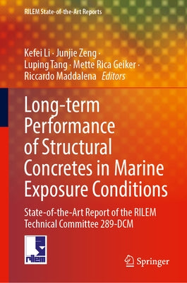 Long-Term Performance of Structural Concretes in Marine Exposure Conditions: State-Of-The-Art Report of the Rilem Technical Committee 289-DCM by Li, Kefei